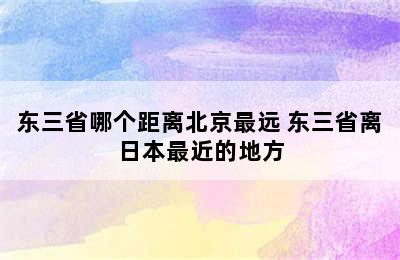 东三省哪个距离北京最远 东三省离日本最近的地方